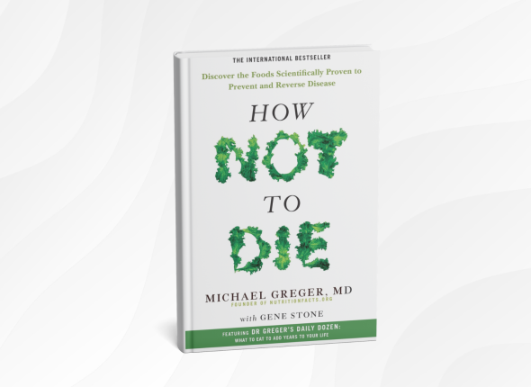 How Not to Die by Michael Greger_ 10 Simple Lessons for a Healthier, Longer Life